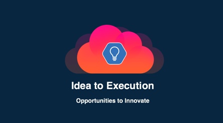 Idea to Execution – Opportunities to Innovate